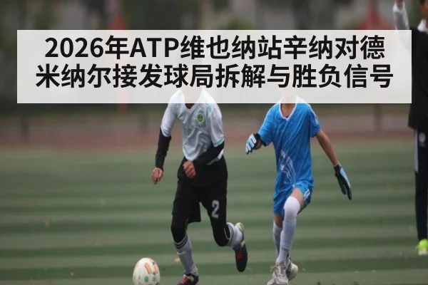 2026年ATP维也纳站辛纳对德米纳尔接发球局拆解与胜负信号